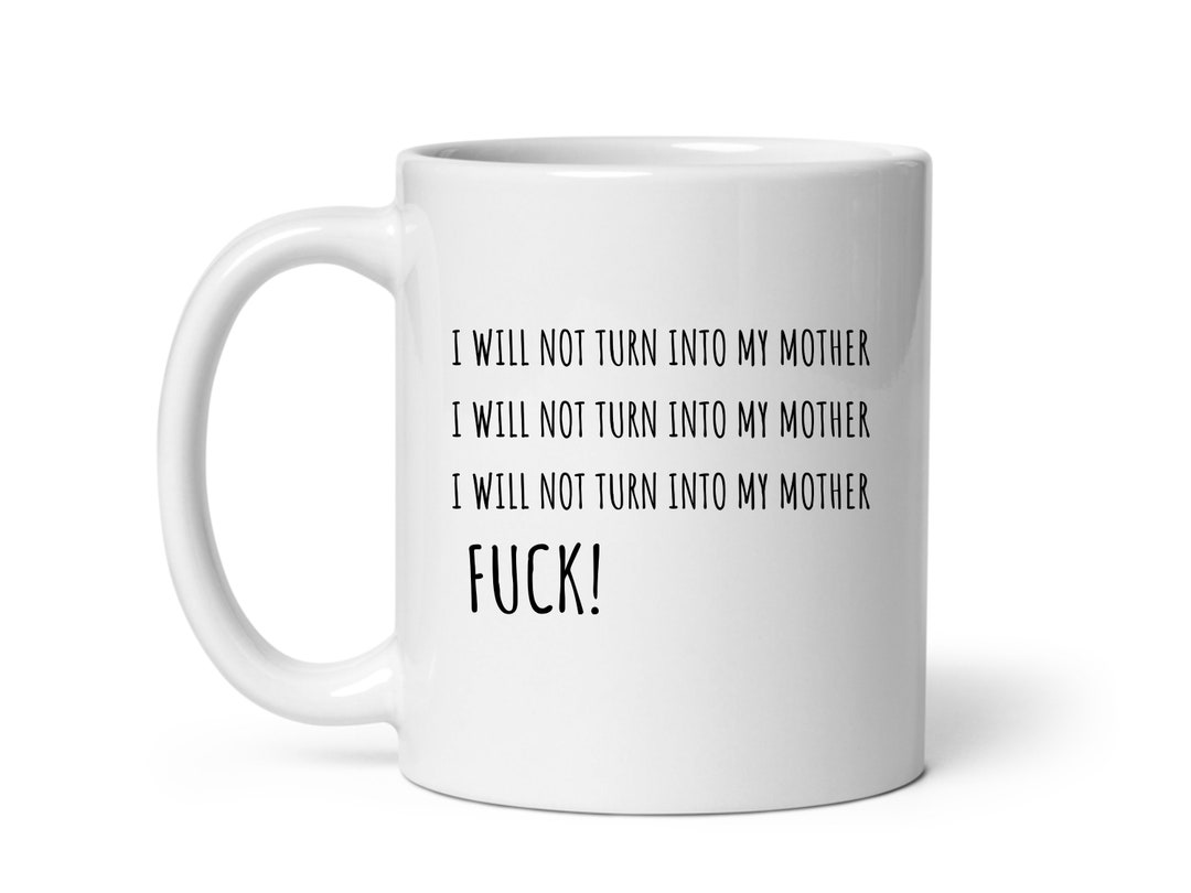 I Will Not Turn Into My Mother Mug Funny Mug Gift Etsy
