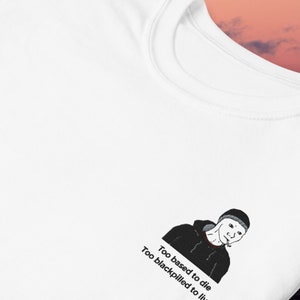 Doomer Embroidered T-Shirt &quot;too based to die, too blackpilled to live&quot; - Wojak Meme Shirt - Minimalist Meme Merch