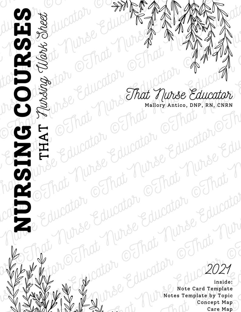 May include: A printable worksheet for nursing courses with a floral design and the text "That Nurse Educator" and "Nursing Courses" in black. The text "Mallory Antico, DNP, RN, CNRN" is also included. The year 2021 is at the bottom right corner of the page. The text "inside: Note Card Template, Notes Template by Topic, Concept Map, Care Map" is also included.