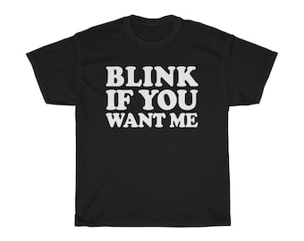 Blink If You Want Me T-Shirt: Funny Slogan Tee