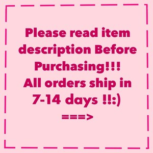May include: A light pink square graphic with a dashed hot pink border containing the text: Please read item description Before Purchasing!!! All orders ship in 7-14 days !!:) ===>