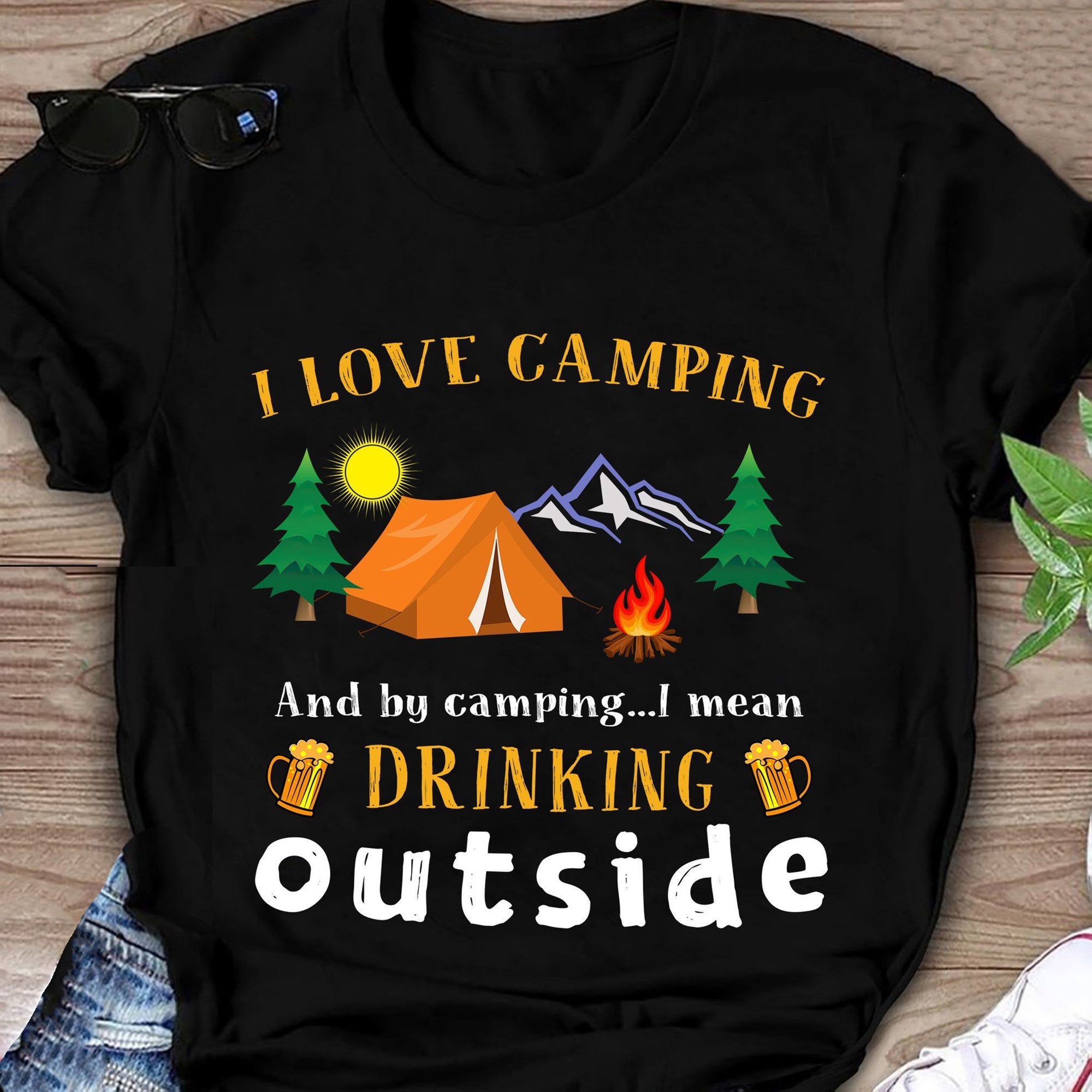 I Love Camping And By Camping I Mean Drinking Outside Shirt Etsy