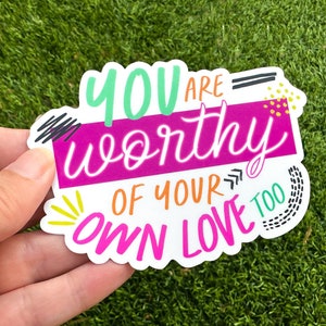 You Are Worthy of Your Own Love Sticker, self love large sticker, affirmation sticker, daily affirmation, inspirational sticker, self care