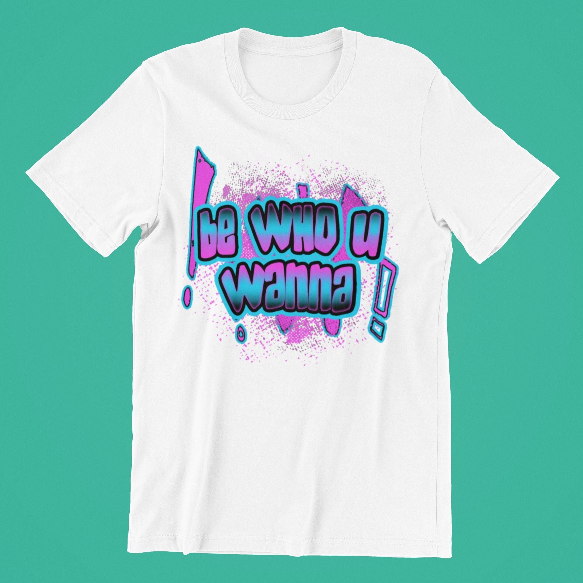 Be Who U Wanna T-Shirt