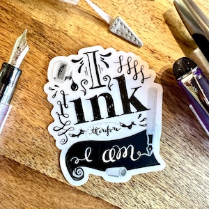 I Ink, Therefore I Am. Clear Vinyl Pun Sticker or Decal. Perfect for Writers,  Fountain Pen Users, Stationery Lovers, and Artists