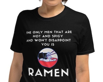 The only men that are hot and spicy and won't disappoint you is Ramen - Funny Shirt, Funny Saying Shirt, Short-Sleeve Unisex T-Shirt
