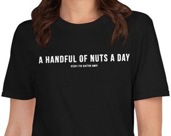 A handful of nuts a day keeps the doctor away - Funny Shirt, Funny Saying Shirt, Sarcastic Shirt, Short-Sleeve Unisex T-Shirt