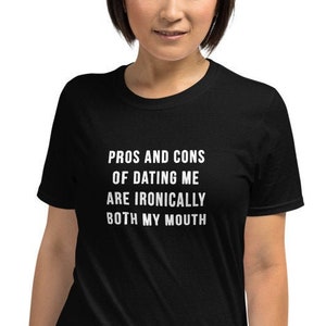 Pros and cons of dating me are ironically both my mouth - Funny Shirt, Funny Saying Shirt, Sarcastic Shirt, Short-Sleeve Unisex T-Shirt