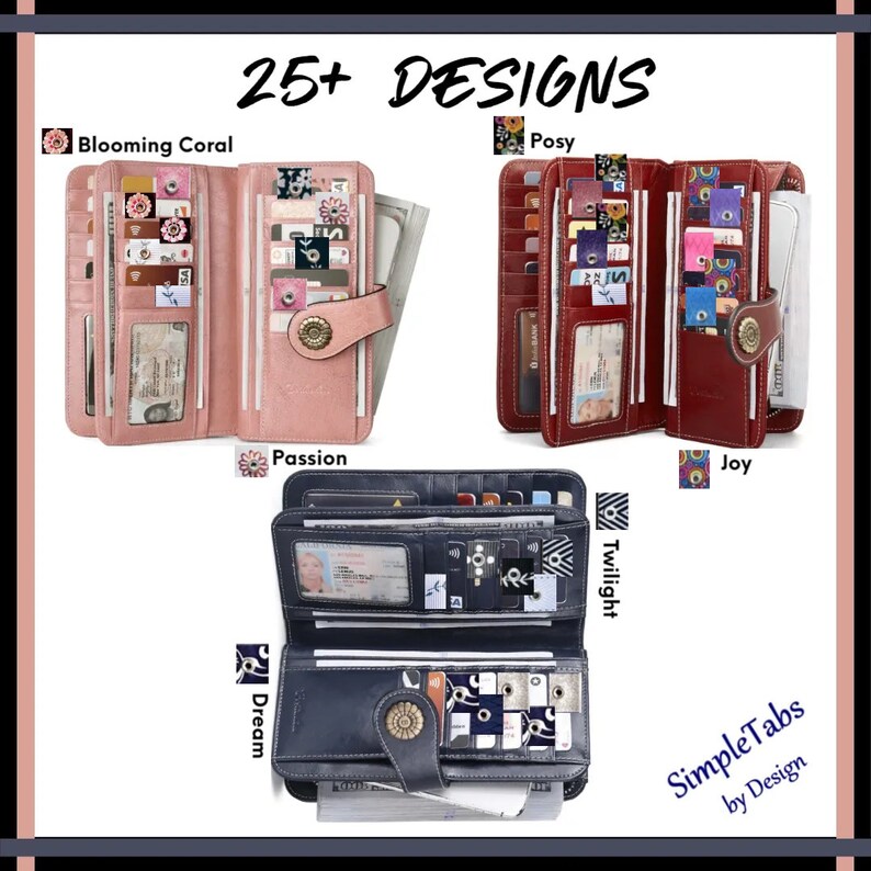 Puede incluir: Cuatro estilos diferentes de carteras para mujeres con varios patrones y dise&ntilde;os coloridos. Las carteras est&aacute;n hechas de cuero y tienen m&uacute;ltiples ranuras para tarjetas, un compartimento para billetes y una cartera de monedas con cremallera. Las carteras est&aacute;n etiquetadas con los nombres "Blooming Coral", "Posy", "Passion", "Twilight", "Joy" y "Dream". El texto "25+ DESIGNS" est&aacute; en la parte superior de la imagen. El texto "SimpleTabs by Design" est&aacute; en la parte inferior de la imagen.