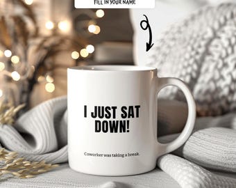 Funny Coworker Mug for Office Friend, Personalized I Just Sat Down Coffee Cup, Custom Break Time Gift, Large Mug