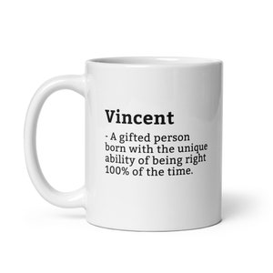 May include: White ceramic coffee mug with a black text design that reads "Vincent - A gifted person born with the unique ability of being right 100% of the time."