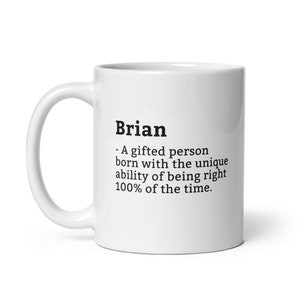 May include: White ceramic coffee mug with a black inscription that reads "Brian - A gifted person born with the unique ability of being right 100% of the time."