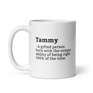 Könnte beinhalten: Weiße Keramik-Kaffeetasse mit einer schwarzen Aufschrift, die lautet: "Tammy - Eine begabte Person, die mit der einzigartigen Fähigkeit geboren wurde, 100% der Zeit Recht zu haben."