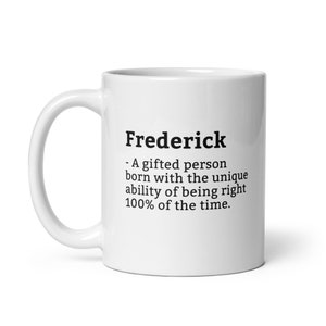 May include: White ceramic mug featuring the name "Frederick" in black, accompanied by a definition. The definition reads: "A gifted person born with the unique ability of being right 100% of the time."