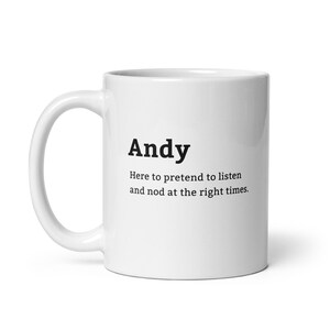 Może przedstawiać: Biały ceramiczny kubek z czarnym nadrukiem imienia "Andy" oraz frazą "Here to pretend to listen and nod at the right times."