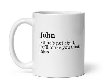 Funny John Mug, Sarcastic John Mug, Always Right Mug, John Is The Boss, Mug For, Boyfriend Mug, Husband Mug, 11oz