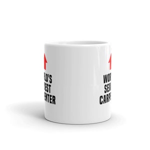May include: White ceramic coffee mug with black text that reads "World's Sexiest Carpenter" on one side and "World's Best Carpenter" on the other side. There is a red arrow pointing upwards on each side.