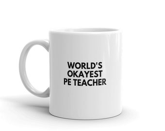 Worlds Okayest PE Teacher Mug-Funny PE Teacher Coffee Mug-Funny Mug for Pe Teacher-Funny Pe Teacher Mug-Worlds Best PE Teacher-Funny Gift
