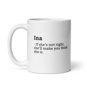 Funny Ina Mug, Sarcastic Ina Mug, Always Right Mug, Ina Is The Boss, Mug For Her, Girlfriend Mug, Wife Mug, 11oz
