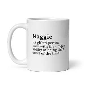 May include: White ceramic coffee mug with a black design that reads "Maggie - A gifted person born with the unique ability of being right 100% of the time."