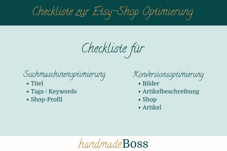 May include: A checklist for Etsy shop optimisation, divided into two sections: Search Engine Optimisation and Conversion Optimisation. The checklist includes items such as title, tags, keywords, shop profile, images, product descriptions, and shop and product optimisation. The text "handmade Boss" is at the bottom of the checklist.
