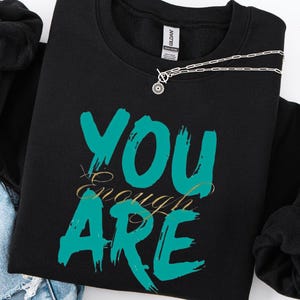 You Are Enough Sweatshirt - Inspirational Comfortable Jumper, Positive Vibes Pullover, Self Love Crewneck, Cozy Motivational Sweater