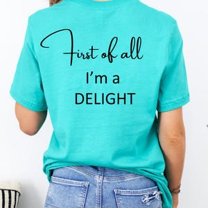 First Of All I&#39;m A Delight Funny Tshirt, Graphic Tee, Humor Shirt, Sarcastic Top, Novelty Clothing, Unisex Shirt Gift, Delightful Quote Tee