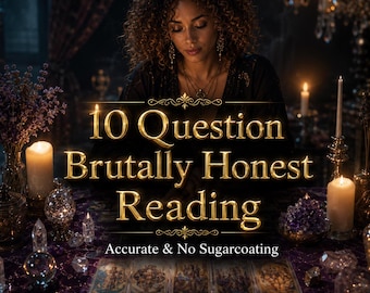 Brutally Honest Tarot Reading, Any 10 Questions Answered, Detailed Spiritual Guidance