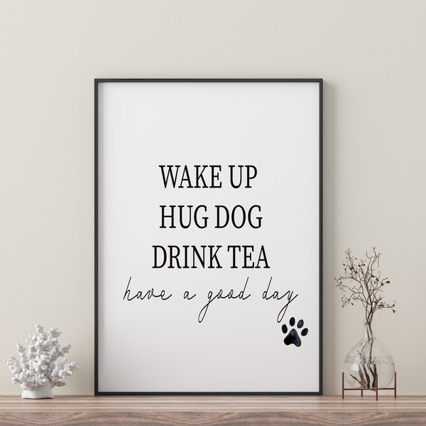 Wake Up Hug Dog Drink Tea  | Framed Print | Kitchen Print | Wall Decor | Wall Art | Quote Print | Dog Lover Print | Tea Lover Print