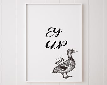 Ey Up Duck | Ey Up | Yorkshire | Framed Prints | Prints | Duck |  Funny Quote | Wall Art | Ay Up | Northern| Funny Quote | Leeds | Sheffield