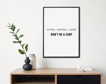 Live, Laugh, Love, Print | Framed Print | Funny Print | Dont be a cunt | Rude Word | Living Room Decor | Hallway Decor | Swearing Print