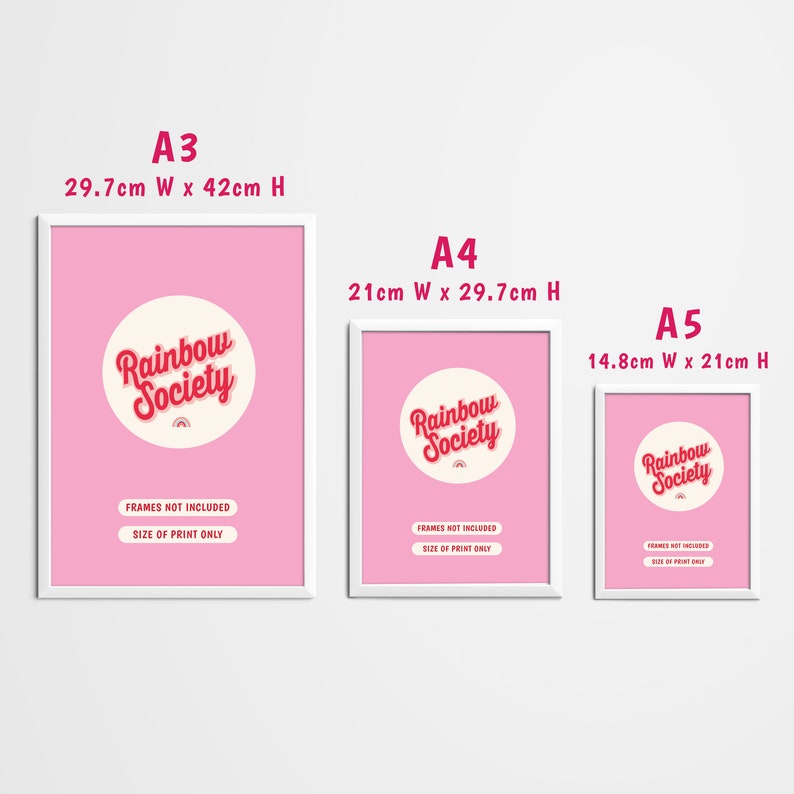 May include: Three white frames with pink backgrounds and the text "Rainbow Society" in red and white. The frames are labeled A3, A4, and A5 with their corresponding dimensions in centimeters. The text "Frames not included" and "Size of print only" is also included in each frame.