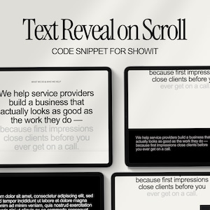 May include: A digital code snippet for Showit featuring a text reveal on scroll effect. The display shows multiple tablet screens with black and white layouts, displaying the text: We help service providers build a business that actually looks as good as the work they do — because first impressions close clients before you ever get on a call.