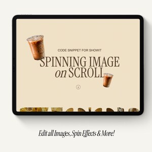 May include: A tablet screen displaying a website with the text "CODE SNIPPET FOR SHOWIT SPINNING IMAGE on SCROLL" and a graphic of two iced coffee drinks. The text "Edit all Images, Spin Effects & More!" is displayed below the tablet.