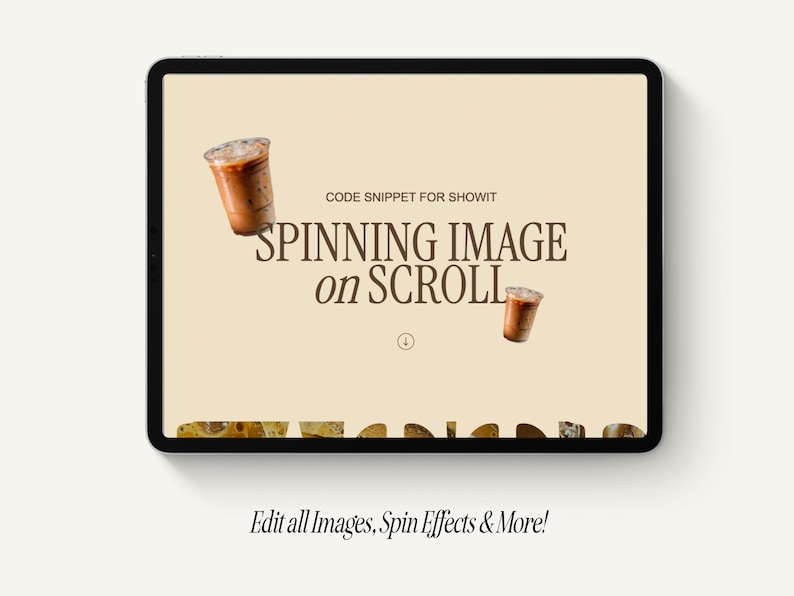 May include: A tablet screen displaying a website with the text "CODE SNIPPET FOR SHOWIT SPINNING IMAGE on SCROLL" and a graphic of two iced coffee drinks. The text "Edit all Images, Spin Effects & More!" is displayed below the tablet.
