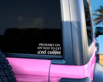 Probably On My Way to Get Iced Coffee Decal - Permanent Vinyl for Cars, Laptops, Tumblers, Notebooks Coffee Lover Gift