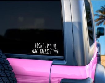 I Don’t Like the Way I Parked Either -  Car Decal