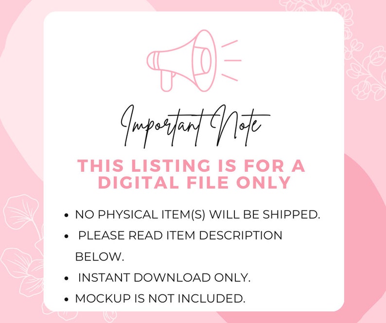 May include: Pink and white graphic with a megaphone and text that reads "Important Note: This listing is for a digital file only. No physical item(s) will be shipped. Please read item description below. Instant download only. Mockup is not included."
