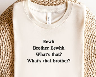 Embroidered Eewh Brother Shirt,  Brother Eewhh Shirt, What's That Shirt, Funny Meme shirt, Brother What's That Tee, Funny Gift Shirt, Ew