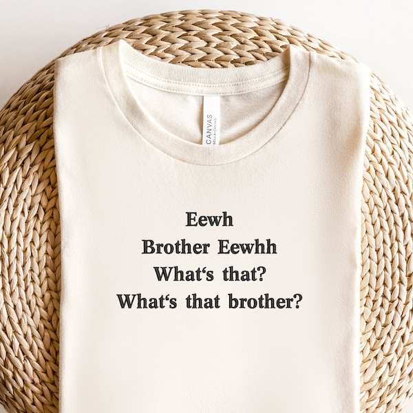Embroidered Eewh Brother Shirt,  Brother Eewhh Shirt, What's That Shirt, Funny Meme shirt, Brother What's That Tee, Funny Gift Shirt, Ew