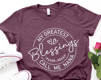 My Greatest Blessing Call Me Nana, Nana Shirt, Blessed NANA Shirt, Mother's Day Gift, Birthday Gift for Nana , Nana Shirt,Mother's Day Shirt