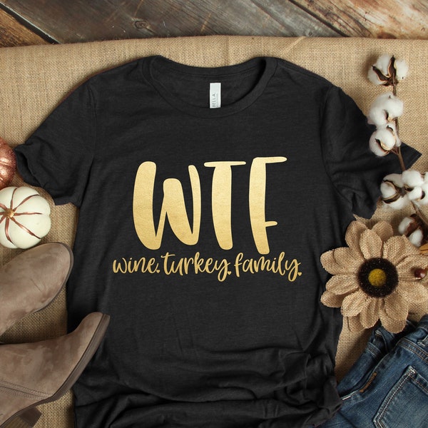 WTF Thanksgiving Shirt, Wine Turkey Family Thanksgiving Shirt, Thanksgiving Food Shirt, Thanksgiving Dinner Shirt,Thanksgiving Family Shirts