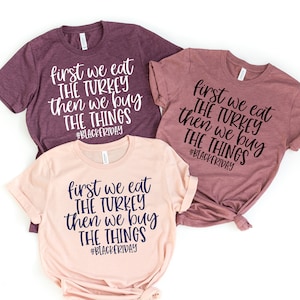 First We eat Turkey,Then We Buy The Things, Black Friday Shirt, Thankful Grateful Blessed Shirt,Thanksgiving Family Shirt,Thanksgiving Shirt