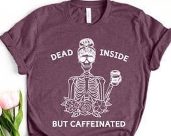 Dead Inside But Caffeinated Shirt, Halloween Skeleton Shirt, But First Coffee, Summer Shirt, Traveler Shirt, Mama Needs Coffee