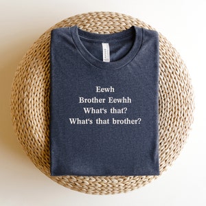 Embroidered Eewh Brother Shirt, Brother Eewhh Shirt, What's That Shirt, Funny Meme shirt, Brother What's That Tee, Funny Gift Shirt, Ew image 4