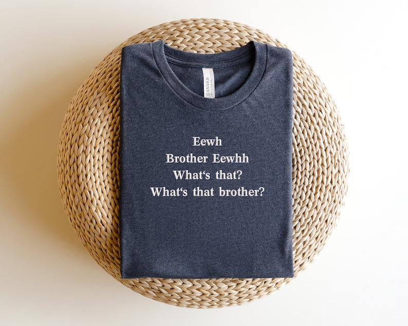 Embroidered Eewh Brother Shirt, Brother Eewhh Shirt, What's That Shirt, Funny Meme shirt, Brother What's That Tee, Funny Gift Shirt, Ew image 4