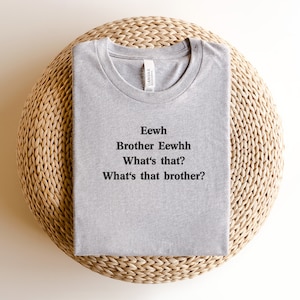 Embroidered Eewh Brother Shirt, Brother Eewhh Shirt, What's That Shirt, Funny Meme shirt, Brother What's That Tee, Funny Gift Shirt, Ew image 3