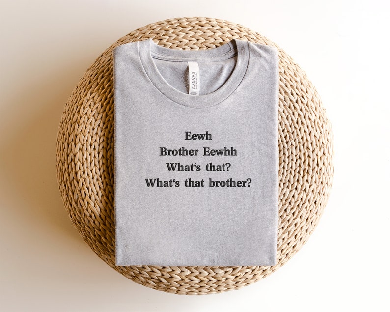 Embroidered Eewh Brother Shirt, Brother Eewhh Shirt, What's That Shirt, Funny Meme shirt, Brother What's That Tee, Funny Gift Shirt, Ew image 3