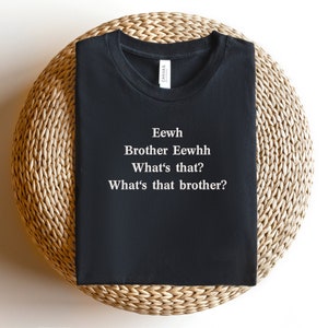 Embroidered Eewh Brother Shirt, Brother Eewhh Shirt, What's That Shirt, Funny Meme shirt, Brother What's That Tee, Funny Gift Shirt, Ew image 2