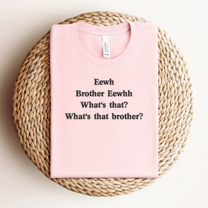 Embroidered Eewh Brother Shirt, Brother Eewhh Shirt, What's That Shirt, Funny Meme shirt, Brother What's That Tee, Funny Gift Shirt, Ew image 5